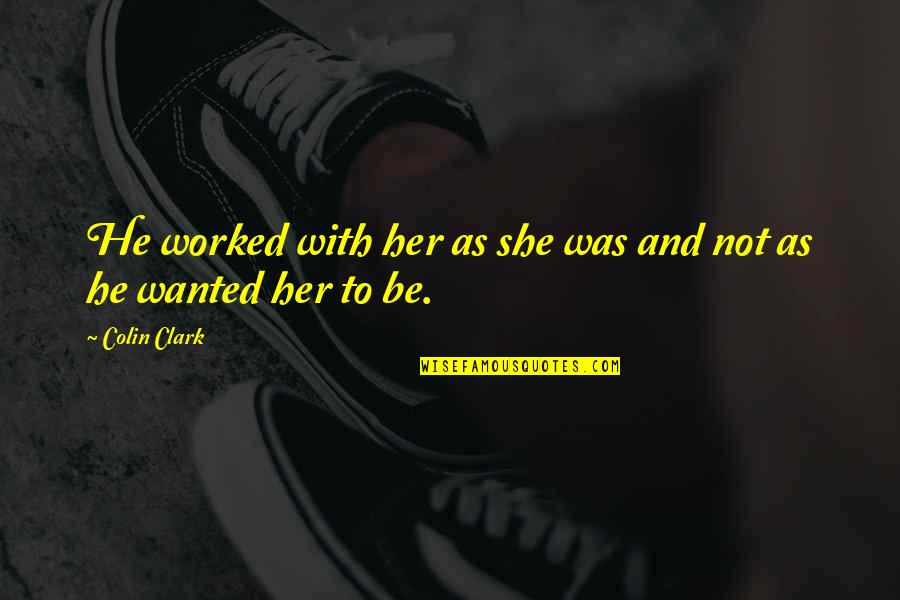 Ashtin Quotes By Colin Clark: He worked with her as she was and