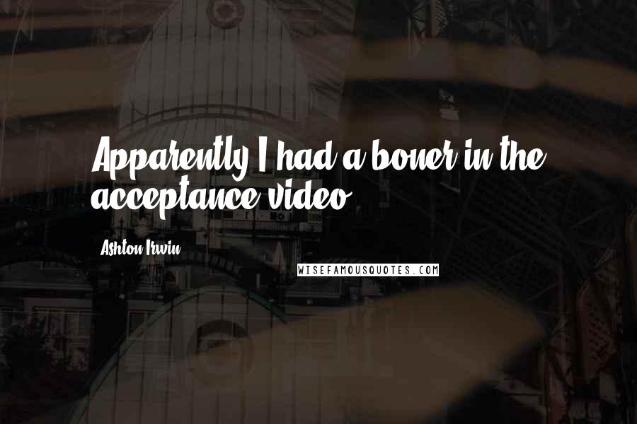 Ashton Irwin quotes: Apparently I had a boner in the acceptance video