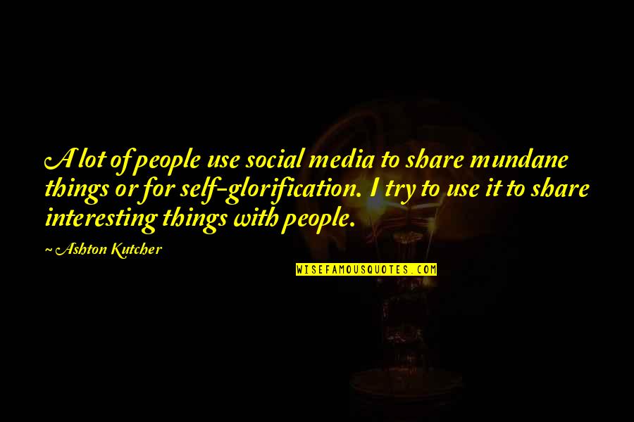 Ashton Kutcher Quotes By Ashton Kutcher: A lot of people use social media to