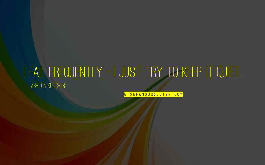 Ashton Kutcher Quotes By Ashton Kutcher: I fail frequently - I just try to