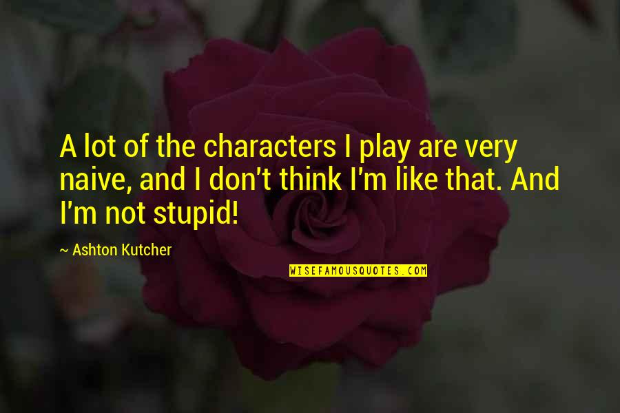Ashton Kutcher Quotes By Ashton Kutcher: A lot of the characters I play are
