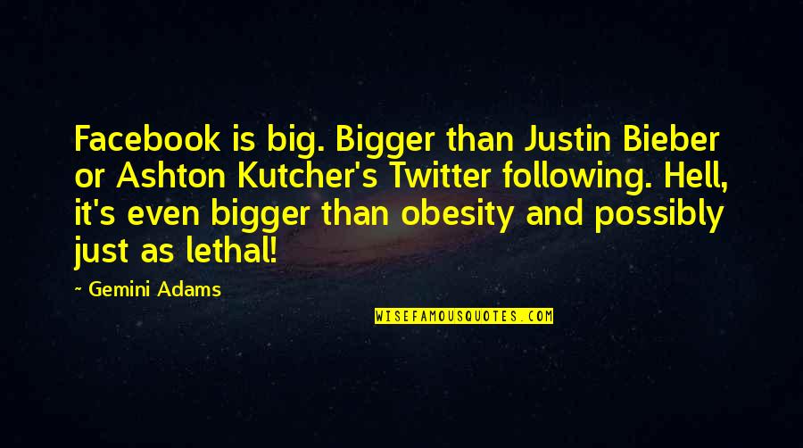 Ashton Kutcher Quotes By Gemini Adams: Facebook is big. Bigger than Justin Bieber or