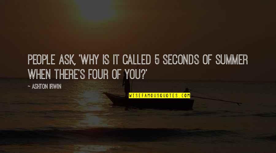 Ashton Quotes By Ashton Irwin: People ask, 'Why is it called 5 Seconds