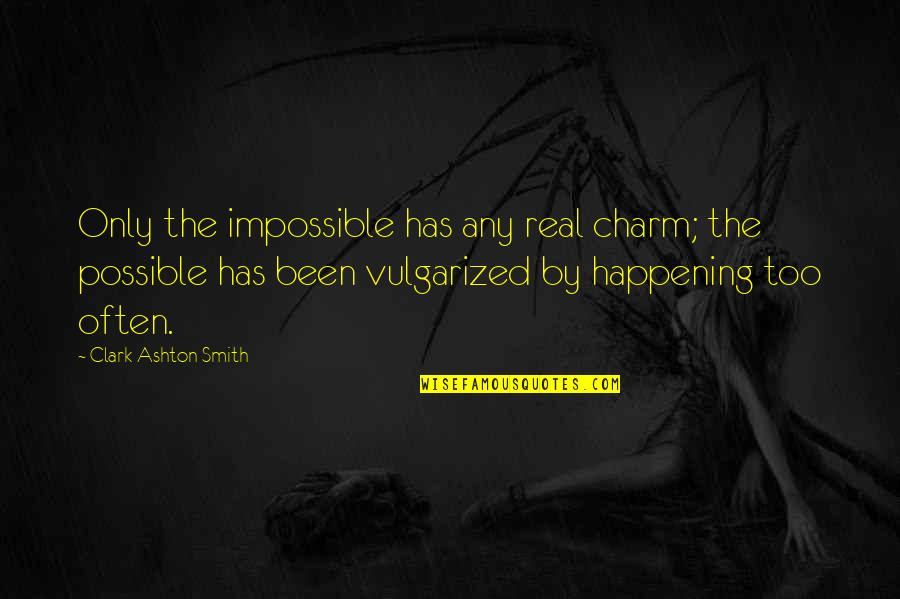 Ashton Quotes By Clark Ashton Smith: Only the impossible has any real charm; the