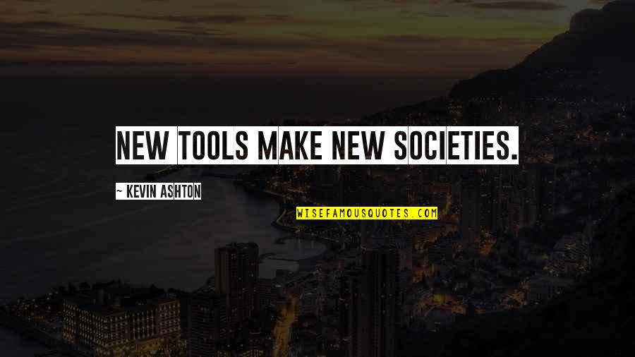 Ashton Quotes By Kevin Ashton: New tools make new societies.