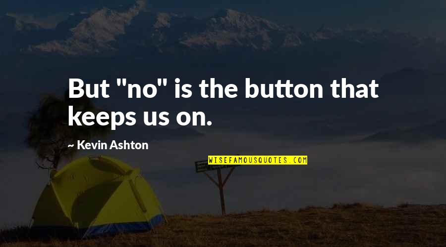 Ashton Quotes By Kevin Ashton: But "no" is the button that keeps us