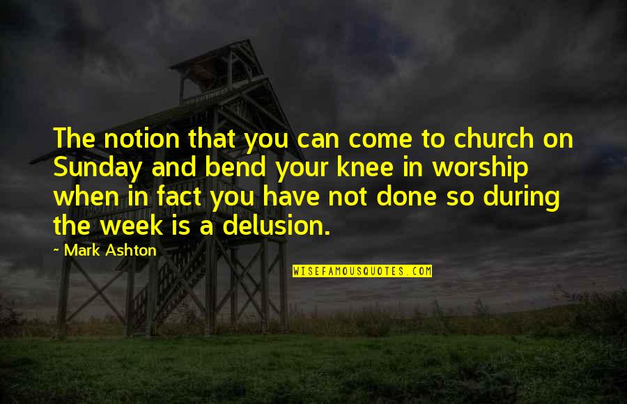 Ashton Quotes By Mark Ashton: The notion that you can come to church