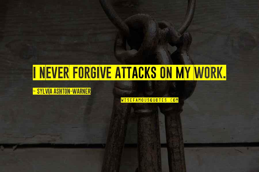 Ashton Quotes By Sylvia Ashton-Warner: I never forgive attacks on my work.