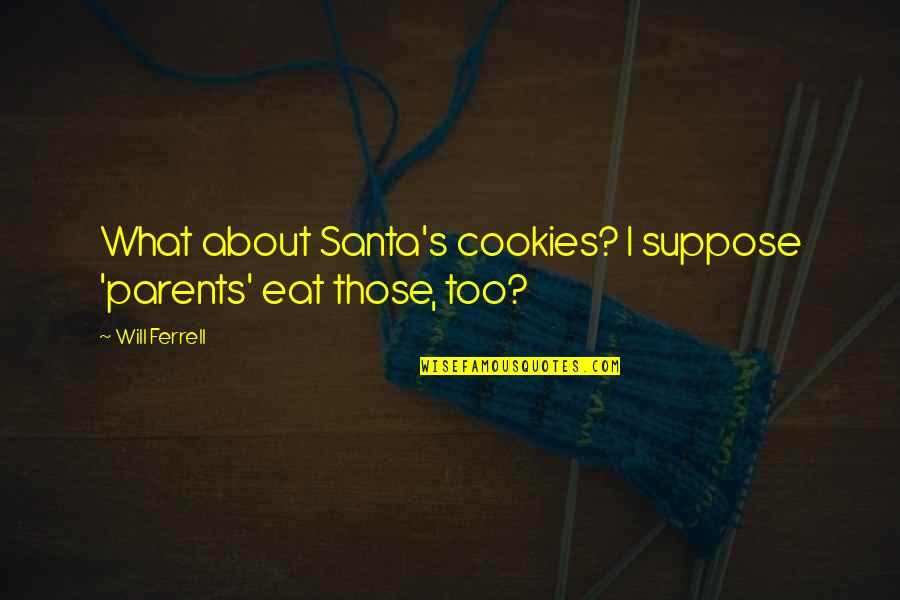 Ashtray's Father Quotes By Will Ferrell: What about Santa's cookies? I suppose 'parents' eat