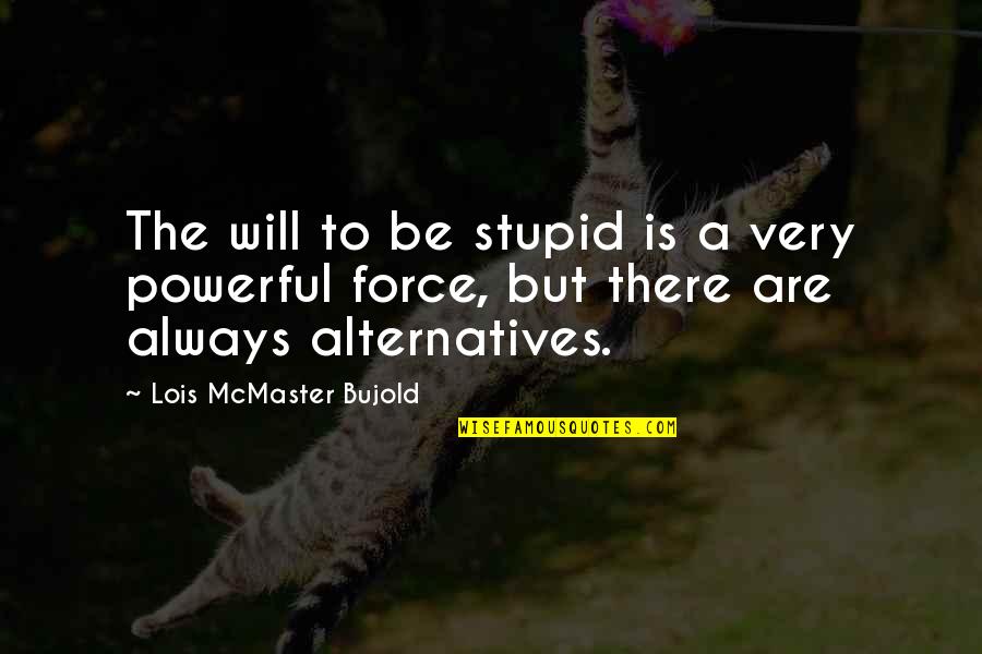 Ashtu Sic Koha Quotes By Lois McMaster Bujold: The will to be stupid is a very Ashtu Sic Koha Quotes By Lois McMaster Bujold: The will to be stupid is a very