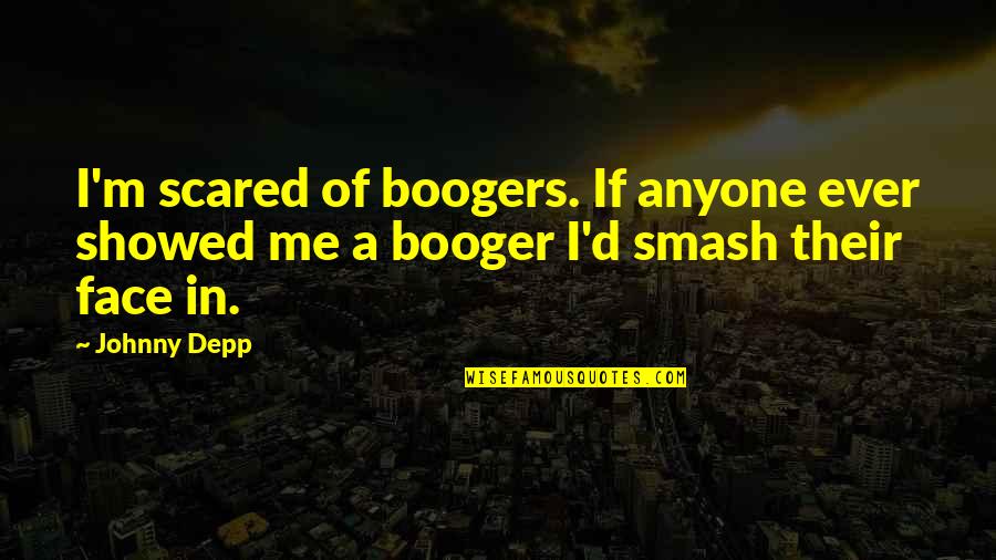 Ashun Sound Quotes By Johnny Depp: I'm scared of boogers. If anyone ever showed