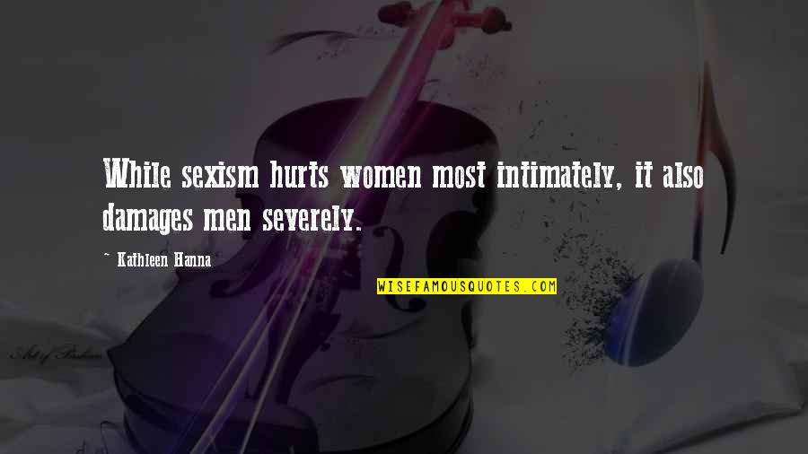 Ashura In English Quotes By Kathleen Hanna: While sexism hurts women most intimately, it also