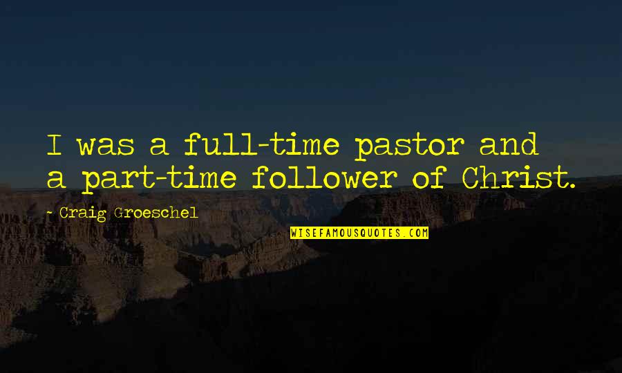 Ashutosh Bhakre Quotes By Craig Groeschel: I was a full-time pastor and a part-time Ashutosh Bhakre Quotes By Craig Groeschel: I was a full-time pastor and a part-time