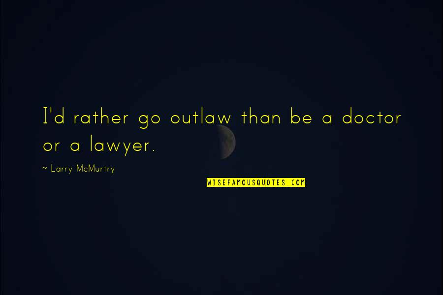 Ashwath Narayanan Quotes By Larry McMurtry: I'd rather go outlaw than be a doctor Ashwath Narayanan Quotes By Larry McMurtry: I'd rather go outlaw than be a doctor
