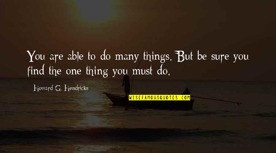 Ashwathi Uppum Quotes By Howard G. Hendricks: You are able to do many things. But Ashwathi Uppum Quotes By Howard G. Hendricks: You are able to do many things. But