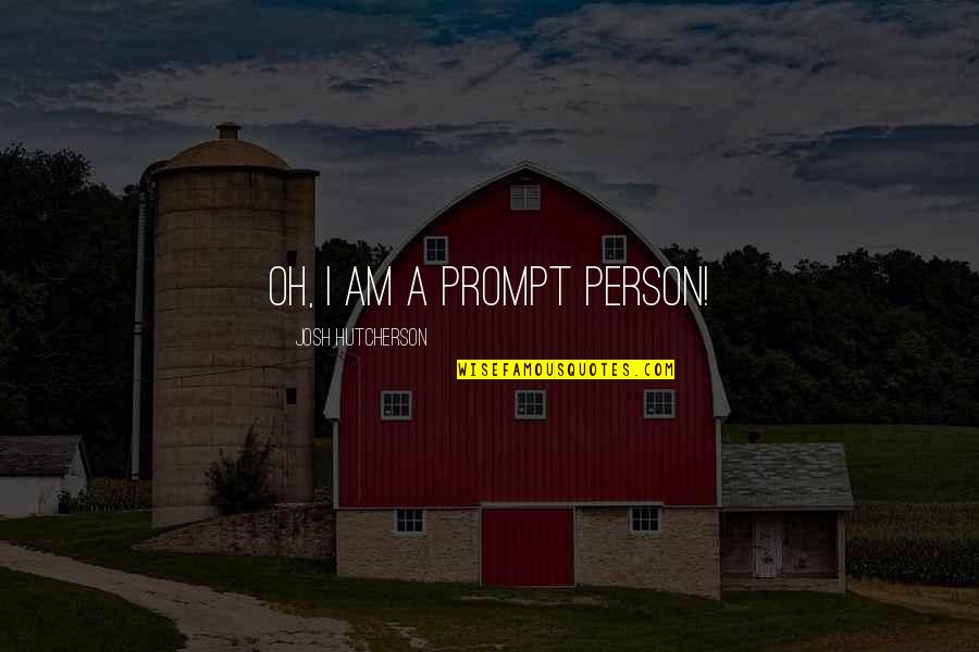 Ashwathi Uppum Quotes By Josh Hutcherson: Oh, I am a prompt person!