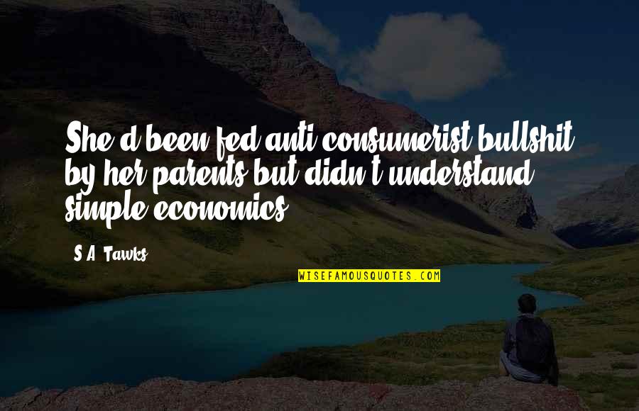 Ashwathi Uppum Quotes By S.A. Tawks: She'd been fed anti-consumerist bullshit by her parents