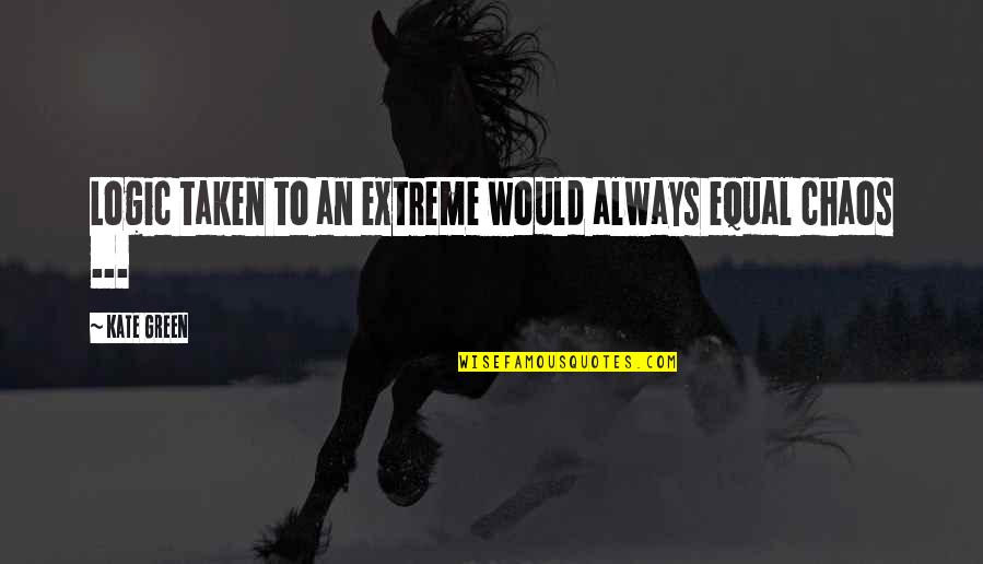 Ashwell 7 Quotes By Kate Green: Logic taken to an extreme would always equal