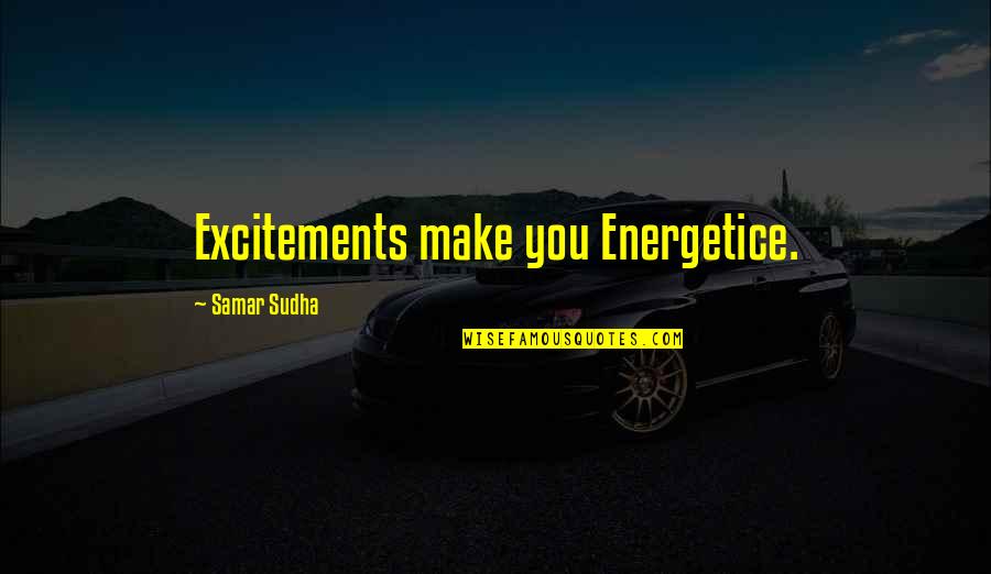 Ashwell Collection Quotes By Samar Sudha: Excitements make you Energetice.
