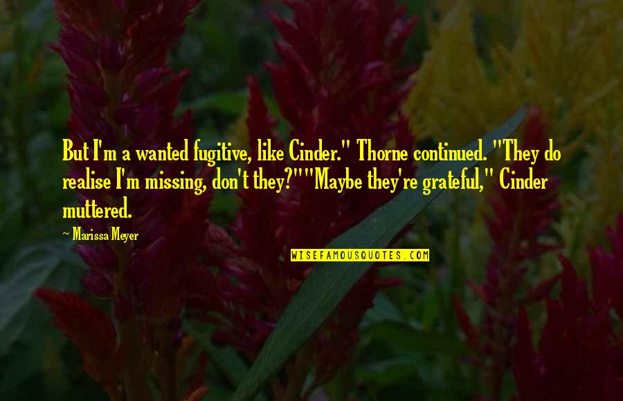 Ashwell Quotes By Marissa Meyer: But I'm a wanted fugitive, like Cinder." Thorne