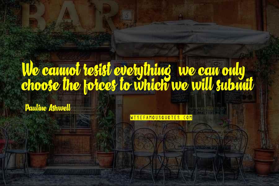 Ashwell Quotes By Pauline Ashwell: We cannot resist everything; we can only choose