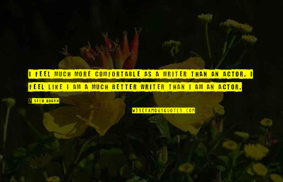Ashwin Abinashi Quotes By Seth Rogen: I feel much more comfortable as a writer Ashwin Abinashi Quotes By Seth Rogen: I feel much more comfortable as a writer
