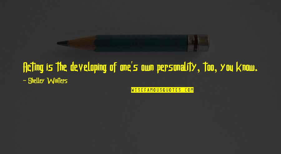 Ashwin Abinashi Quotes By Shelley Winters: Acting is the developing of one's own personality, Ashwin Abinashi Quotes By Shelley Winters: Acting is the developing of one's own personality,