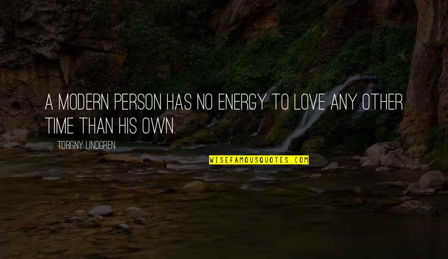 Ashwin Kumar Quotes By Torgny Lindgren: A modern person has no energy to love