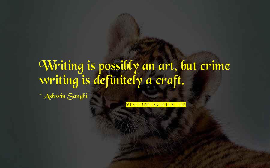 Ashwin Quotes By Ashwin Sanghi: Writing is possibly an art, but crime writing