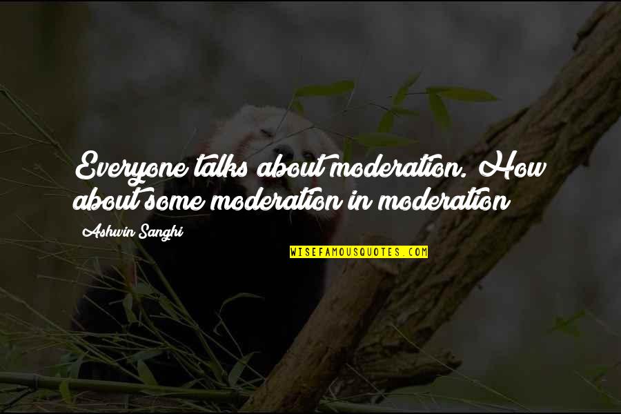 Ashwin Quotes By Ashwin Sanghi: Everyone talks about moderation. How about some moderation