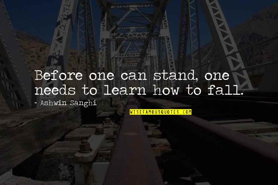 Ashwin Quotes By Ashwin Sanghi: Before one can stand, one needs to learn