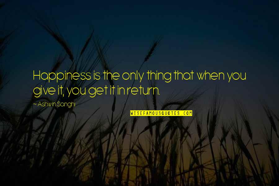 Ashwin Quotes By Ashwin Sanghi: Happiness is the only thing that when you
