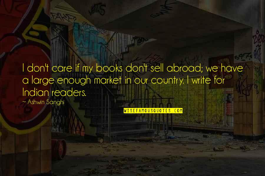 Ashwin Quotes By Ashwin Sanghi: I don't care if my books don't sell