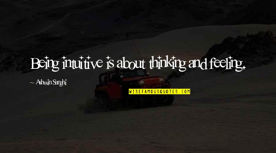 Ashwin Quotes By Ashwin Sanghi: Being intuitive is about thinking and feeling.