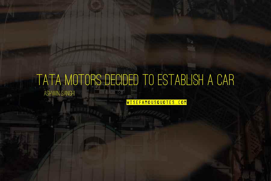 Ashwin Quotes By Ashwin Sanghi: Tata Motors decided to establish a car
