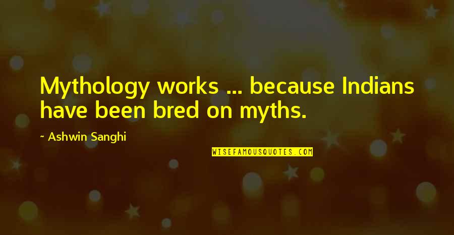 Ashwin Quotes By Ashwin Sanghi: Mythology works ... because Indians have been bred