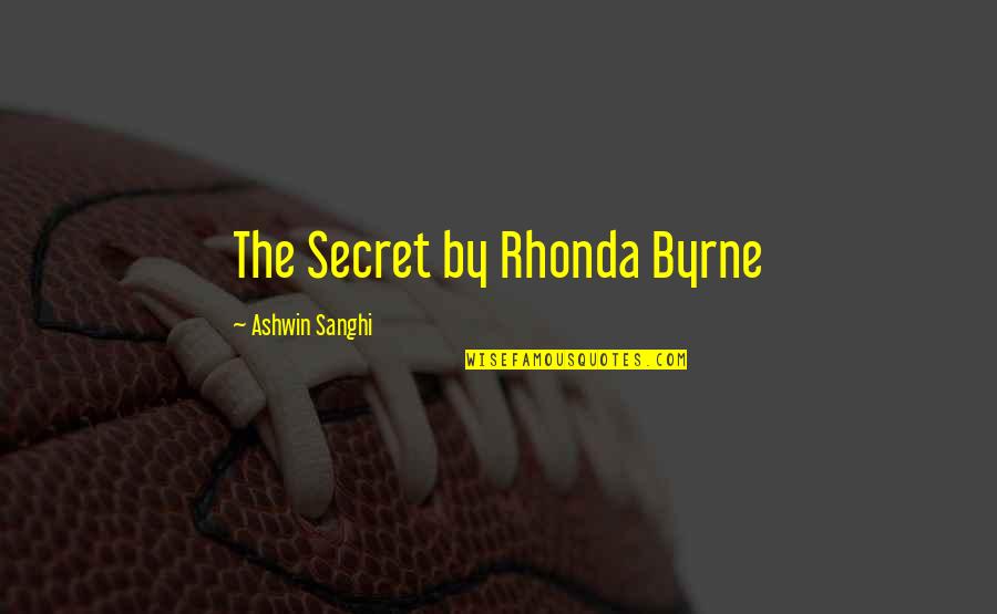 Ashwin Quotes By Ashwin Sanghi: The Secret by Rhonda Byrne