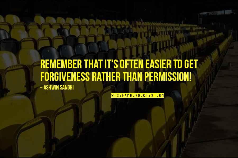 Ashwin Quotes By Ashwin Sanghi: Remember that it's often easier to get forgiveness