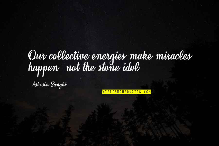 Ashwin Quotes By Ashwin Sanghi: Our collective energies make miracles happen, not the