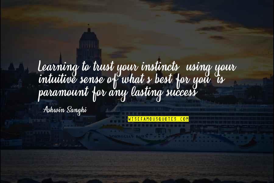 Ashwin Quotes By Ashwin Sanghi: Learning to trust your instincts, using your intuitive