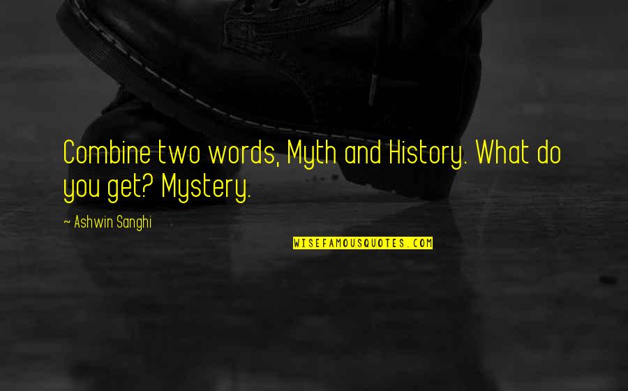 Ashwin Quotes By Ashwin Sanghi: Combine two words, Myth and History. What do