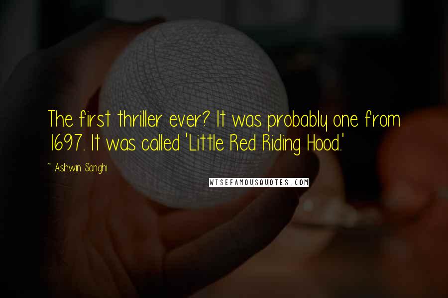 Ashwin Sanghi quotes: The first thriller ever? It was probably one from 1697. It was called 'Little Red Riding Hood.'