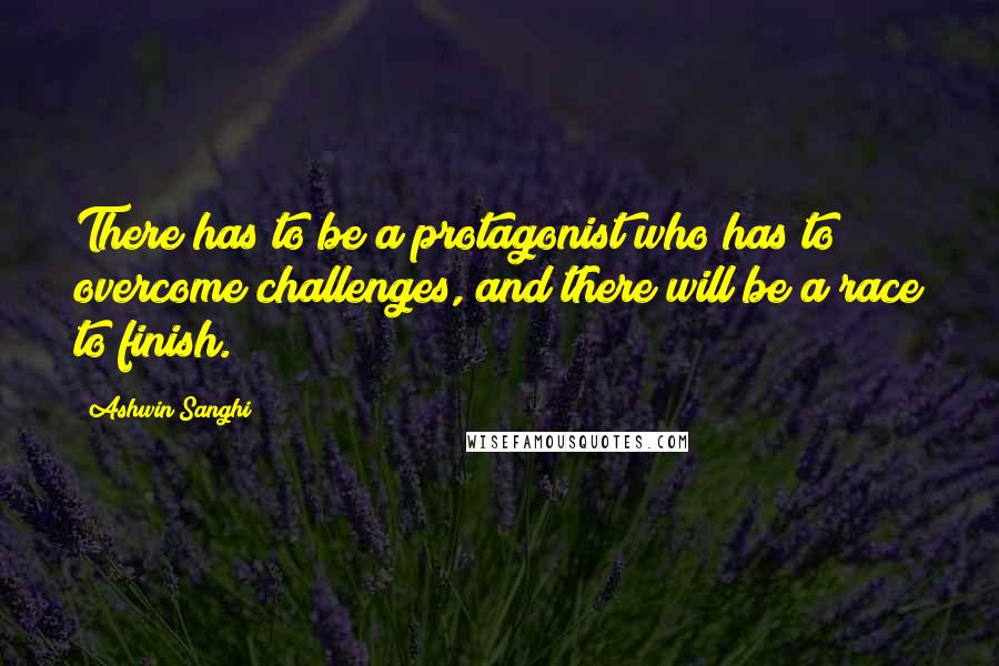 Ashwin Sanghi quotes: There has to be a protagonist who has to overcome challenges, and there will be a race to finish.