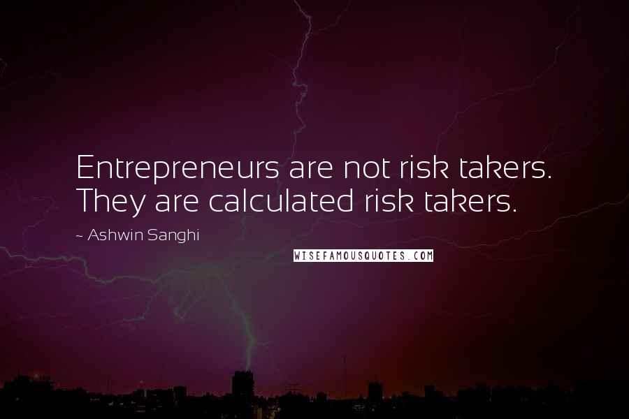 Ashwin Sanghi quotes: Entrepreneurs are not risk takers. They are calculated risk takers.