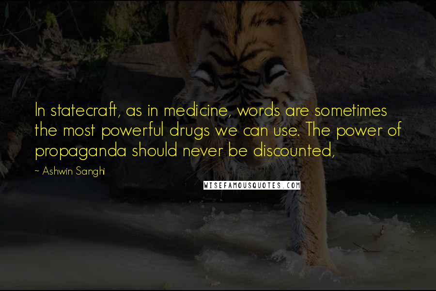 Ashwin Sanghi quotes: In statecraft, as in medicine, words are sometimes the most powerful drugs we can use. The power of propaganda should never be discounted,