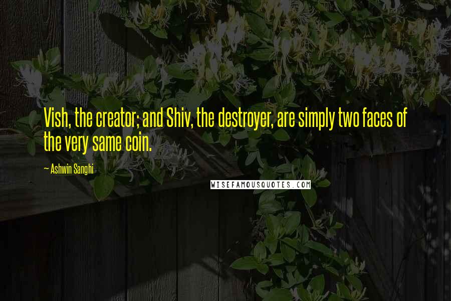 Ashwin Sanghi quotes: Vish, the creator; and Shiv, the destroyer, are simply two faces of the very same coin.