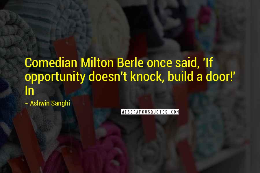 Ashwin Sanghi quotes: Comedian Milton Berle once said, 'If opportunity doesn't knock, build a door!' In