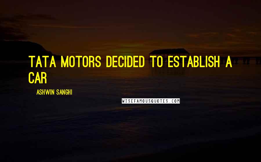 Ashwin Sanghi quotes: Tata Motors decided to establish a car