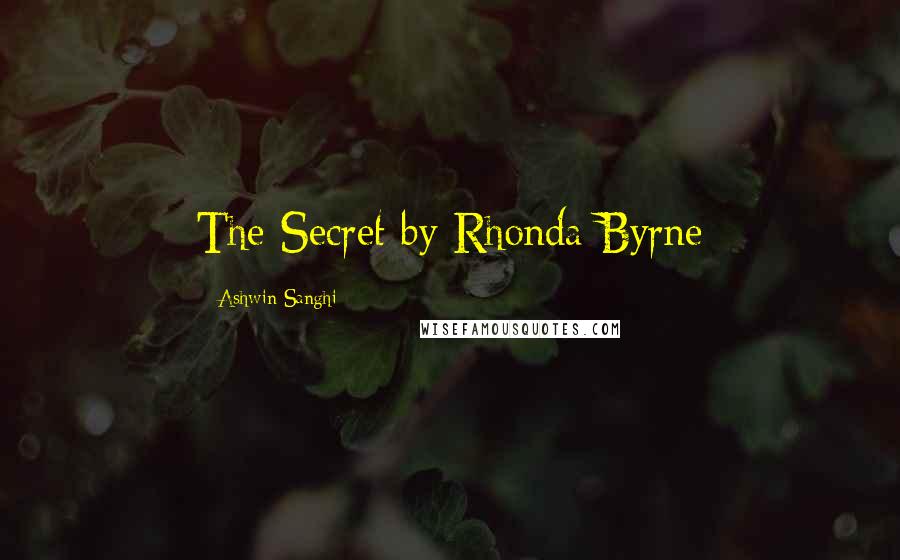 Ashwin Sanghi quotes: The Secret by Rhonda Byrne