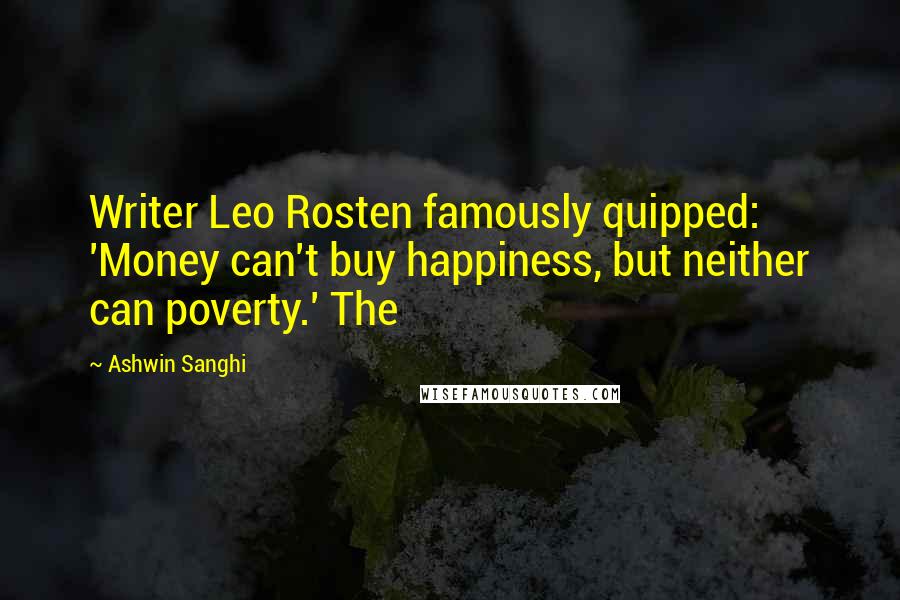 Ashwin Sanghi quotes: Writer Leo Rosten famously quipped: 'Money can't buy happiness, but neither can poverty.' The